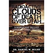 Radioactive Clouds of Death over Utah: Downwinders? Fallout Cancer Epidemic Updated