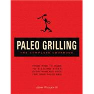 The Paleo Grilling: The Complete Cookbook From Ribs to Rubs to Sizzling Sides, Everything You Need for Your Paleo BBQ