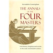 The Annals of the Four Masters Irish History, Kingship and Society in the Early Seventeenth Century