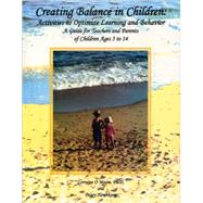 Creating Balance in Children : Activities to Optimize Learning and Behavior - A Guide for Teachers and Parents of Children Ages 5 to 14