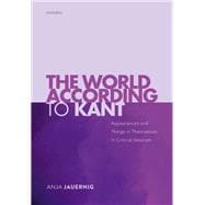 The World According to Kant Appearances and Things in Themselves in Critical Idealism
