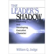 The Leader's Shadow; Exploring and Developing Executive Character