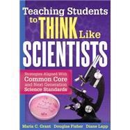 Teaching Students to Think Like Scientists: Strategies Aligned With the Common Core and Next Generation Science Standards