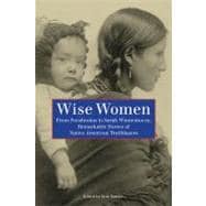 Wise Women From Pocahontas to Sarah Winnemucca, Remarkable Stories of Native American Trailblazers