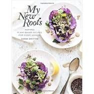 My New Roots Inspired Plant-Based Recipes for Every Season: A Cookbook