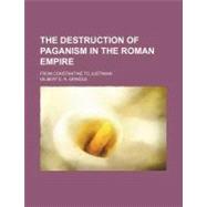 The Destruction of Paganism in the Roman Empire