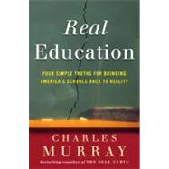 Real Education : Four Simple Truths for Bringing America's Schools Back to Reality