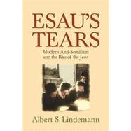 Esau's Tears: Modern Anti-Semitism and the Rise of the Jews