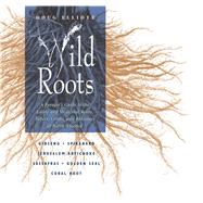 Wild Roots: A Forager's Guide to the Edible and Medicinal Roots, Tubers, Corms, and Rhizomes of North America