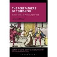 The Forefathers of Terrorism Violent Crime in Politics, 1300-1800