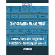 Configuration Management: Simple Steps to Win, Insights and Opportunities for Maxing Out Success