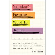 Nabokov's Favorite Word Is Mauve What the Numbers Reveal About the Classics, Bestsellers, and Our Own Writing