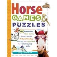 Horse Games & Puzzles 102 Brainteasers, Word Games, Jokes & Riddles, Picture Puzzlers, Matches & Logic Tests for Horse-Loving Kids