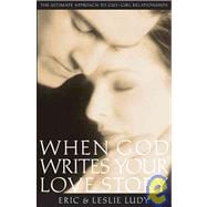 When God Writes Your Love Story : The Ultimate Guide to Guy/Girl Relationships