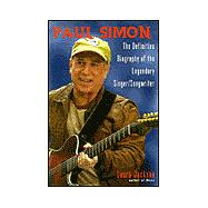Paul Simon The Definitive Biography of the Legendary Singer/Songwriter