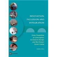 Innovation, Inclusion, and Integration From Transition to Convergence in Eastern Europe and the Former Soviet Union