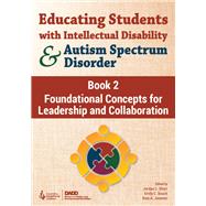 Educating Students With Intellectual Disability and Autism Spectrum Disorder, Book 2: Foundational Concepts for Leadership and Collaboration