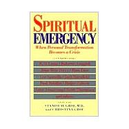 Spiritual Emergency : When Personal Transformation Becomes a Crisis
