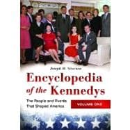 Encyclopedia of the Kennedys Vol. 1 : The People and Events That Shaped America
