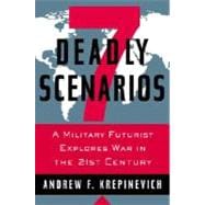 7 Deadly Scenarios : A Military Futurist Explores War in the 21st Century