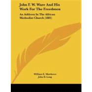 John F W Ware and His Work for the Freedmen : An Address in the African Methodist Church (1881)