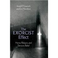 The Exorcist Effect Horror, Religion, and Demonic Belief
