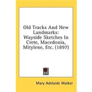 Old Tracks and New Landmarks : Wayside Sketches in Crete, Macedonia, Mitylene, Etc. (1897)