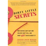 Dirty Little Secrets: Why Buyers Can't Buy and Sellers Can't Sell, and What You Can Do About It!