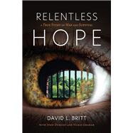 Relentless Hope A True Story of War and Survival