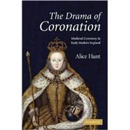 The Drama of Coronation: Medieval Ceremony in Early Modern England