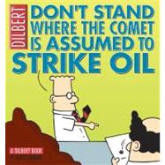 Don't Stand Where the Comet Is Assumed to Strike Oil : A DilbertTM Book