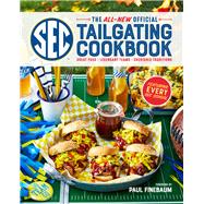 The All-New Official SEC Tailgating Cookbook Great Food, Legendary Teams, Cherished Traditions