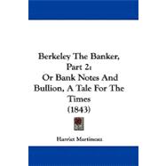 Berkeley the Banker, Part : Or Bank Notes and Bullion, A Tale for the Times (1843)
