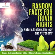 Random Facts for Trivia Nights : Nature, Biology, Geology and Astronomy | Science Book Junior Scholars Edition | Children's Science Education Books