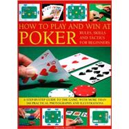 How to Play and Win at Poker Skills and tactics for  beginners: a practical guide to the game, with over 250 color photographs and illustrations
