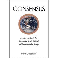 Consensus : A New Handbook for Grassroots Social, Political, and Environmental Groups