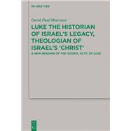 Luke the Historian of Israel’s Legacy, Theologian of Israel’s 'Christ'