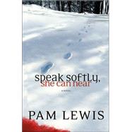 Speak Softly, She Can Hear : A Novel