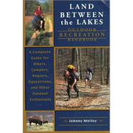 Land Between the Lakes Recreation Guide A Complete Guide for Hikers, Campers, Anglers, Equestrians, and Other Outdoor Enthusiasts