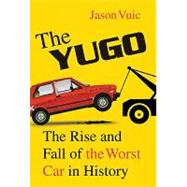 The Yugo : The Rise and Fall of the Worst Car in History