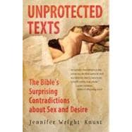 Unprotected Texts: The Bible's Surprising Contradictions About Sex and Desire