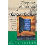 Cognitive Dimensions of Social Science The Way We Think About Politics, Economics, Law, and Society