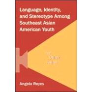 Language, Identity, and Stereotype among Southeast Asian American Youth : The Other Asian