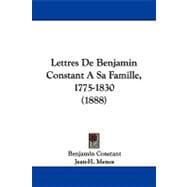 Lettres De Benjamin Constant a Sa Famille, 1775-1830
