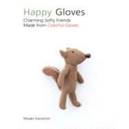 Happy Gloves : Charming Softy Friends Made from Colorful Gloves