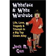 Whiteface And White Wardrobe: Life, Love, Tragedy And Triumph In A Big Top Clown Alley