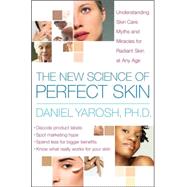 New Science of Perfect Skin : Understanding Skin-Care Myths and Miracles for Radiant Skin at Any Age