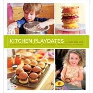 Kitchen Playdates Easy Ideas for Entertaining That Includes the Kids ** 70 Delicious    Recipes