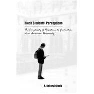 Black Students' Perceptions : The Complexity of Persistence to Graduation at an American University