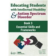 Educating Students With Intellectual Disability and Autism Spectrum Disorder, Book 3: Essential Skills and Frameworks